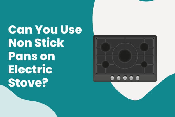 Can You Use Non Stick Pans on Electric Stove