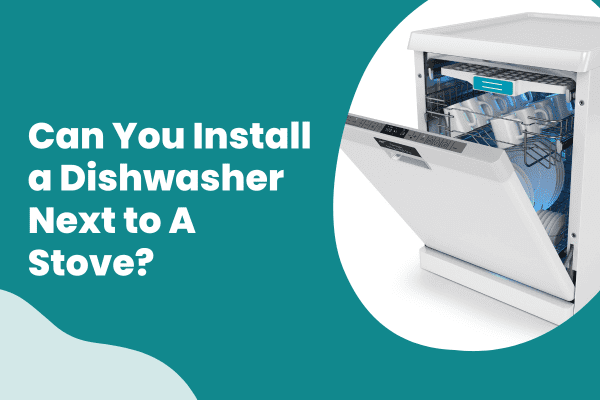 Can You Install a Dishwasher Next to A Stove