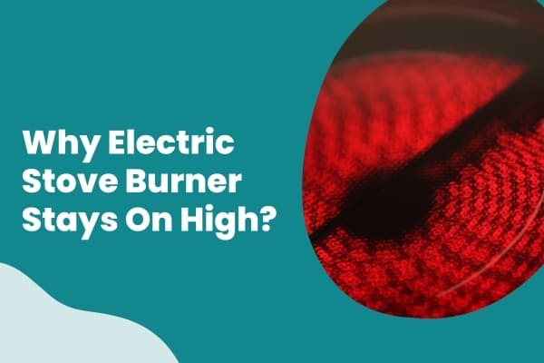 Why Electric Stove Burner Stays On High